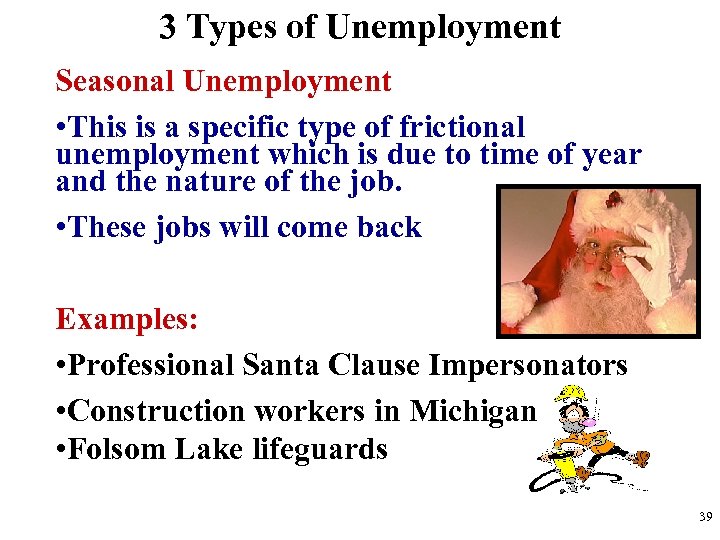 3 Types of Unemployment Seasonal Unemployment • This is a specific type of frictional