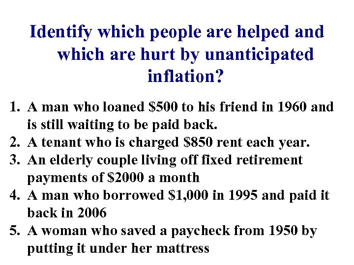 Identify which people are helped and which are hurt by unanticipated inflation? 1. A