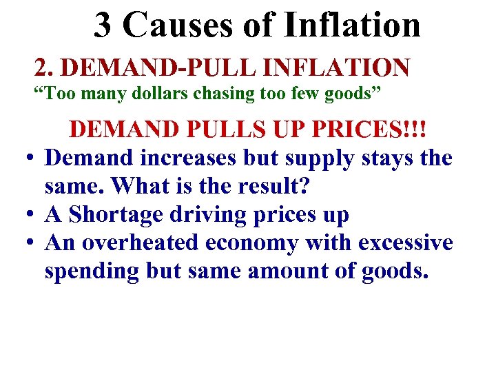  3 Causes of Inflation 2. DEMAND-PULL INFLATION “Too many dollars chasing too few