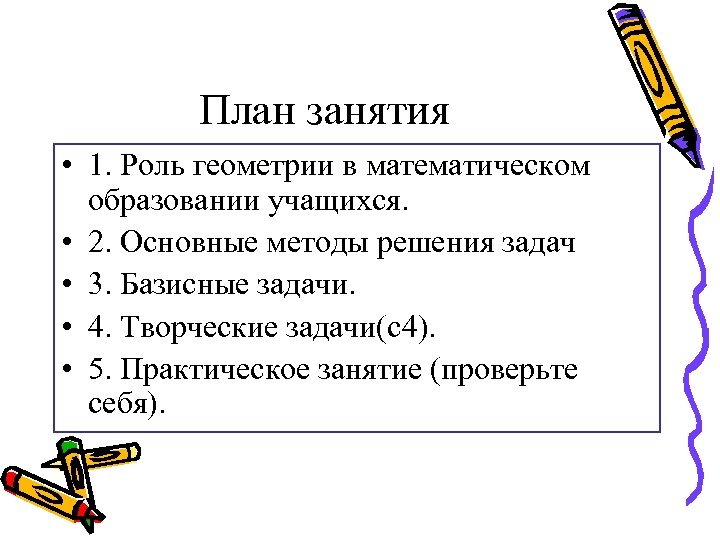 План занятия • 1. Роль геометрии в математическом образовании учащихся. • 2. Основные методы