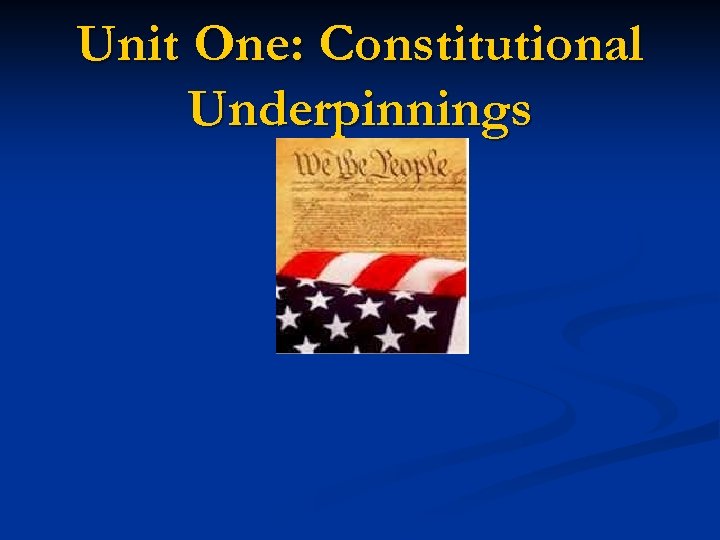 Unit One: Constitutional Underpinnings 