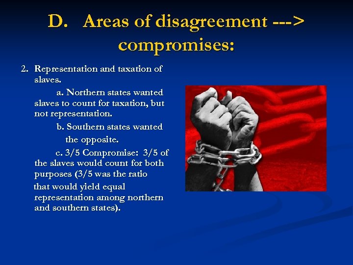 D. Areas of disagreement ---> compromises: 2. Representation and taxation of slaves. a. Northern
