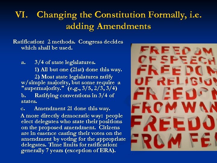 VI. Changing the Constitution Formally, i. e. adding Amendments Ratification: 2 methods. Congress decides