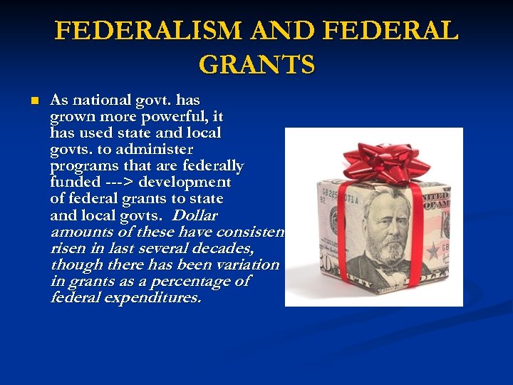 FEDERALISM AND FEDERAL GRANTS n As national govt. has grown more powerful, it has