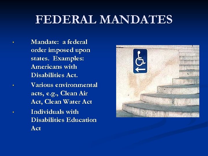 FEDERAL MANDATES • • • Mandate: a federal order imposed upon states. Examples: Americans
