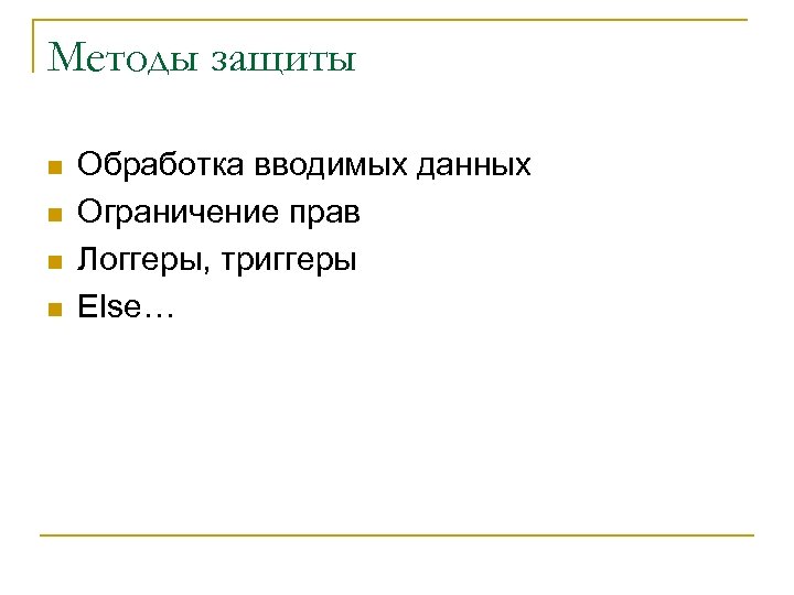 Методы защиты n n Обработка вводимых данных Ограничение прав Логгеры, триггеры Else… 