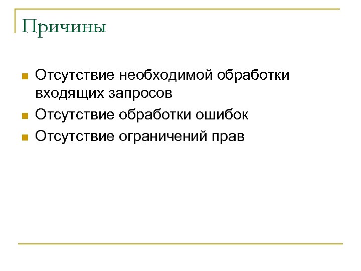 Причины n n n Отсутствие необходимой обработки входящих запросов Отсутствие обработки ошибок Отсутствие ограничений