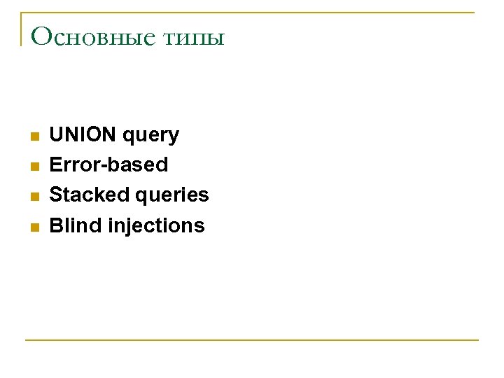 Основные типы n n UNION query Error-based Stacked queries Blind injections 