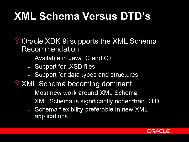 XML Schema Versus DTD’s Ÿ Oracle XDK 9 i supports the XML Schema Recommendation