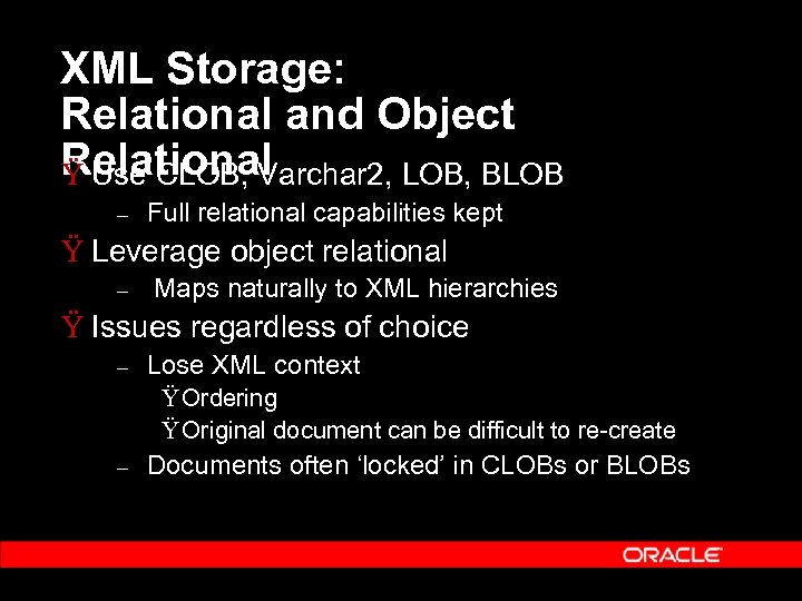 XML Storage: Relational and Object Relational Ÿ Use CLOB, Varchar 2, LOB, BLOB –