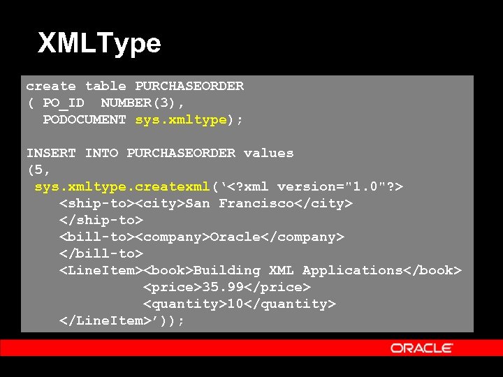 XMLType create table PURCHASEORDER ( PO_ID NUMBER(3), PODOCUMENT sys. xmltype); INSERT INTO PURCHASEORDER values