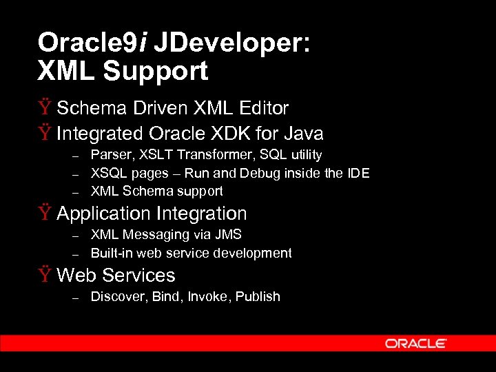 Oracle 9 i JDeveloper: XML Support Ÿ Schema Driven XML Editor Ÿ Integrated Oracle