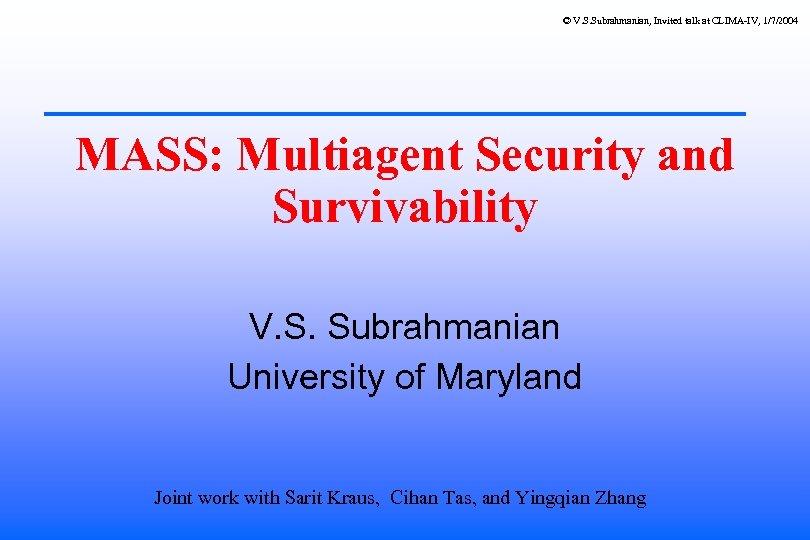 © V. S. Subrahmanian, Invited talk at CLIMA-IV, 1/7/2004 MASS: Multiagent Security and Survivability