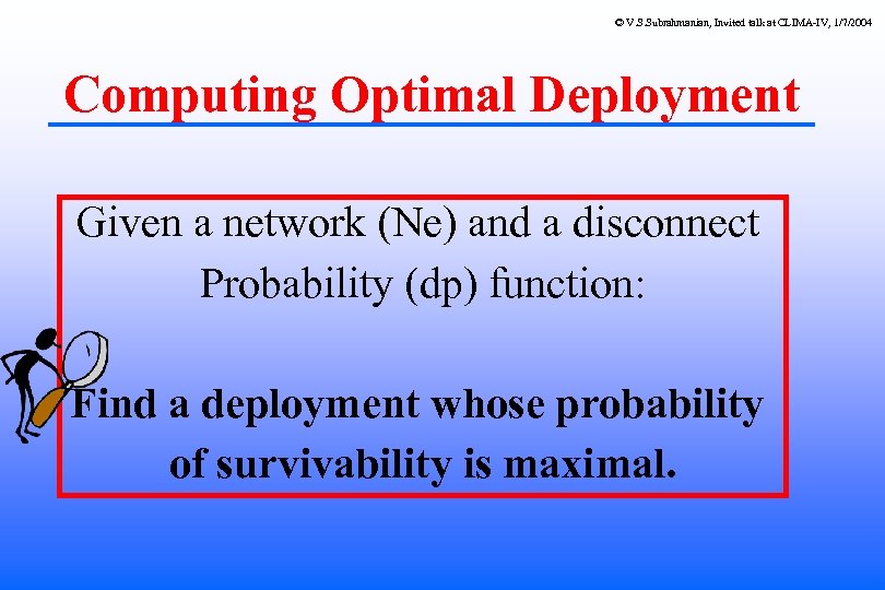 © V. S. Subrahmanian, Invited talk at CLIMA-IV, 1/7/2004 Computing Optimal Deployment Given a