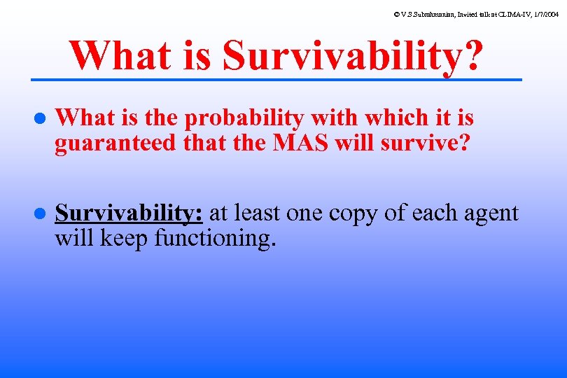© V. S. Subrahmanian, Invited talk at CLIMA-IV, 1/7/2004 What is Survivability? What is