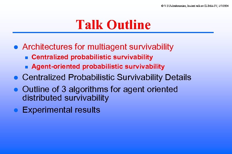 © V. S. Subrahmanian, Invited talk at CLIMA-IV, 1/7/2004 Talk Outline Architectures for multiagent