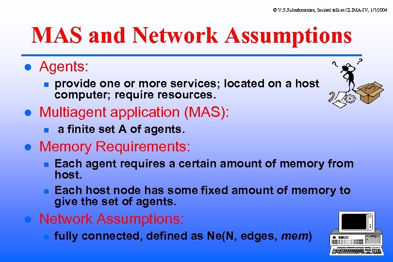 © V. S. Subrahmanian, Invited talk at CLIMA-IV, 1/7/2004 MAS and Network Assumptions Agents: