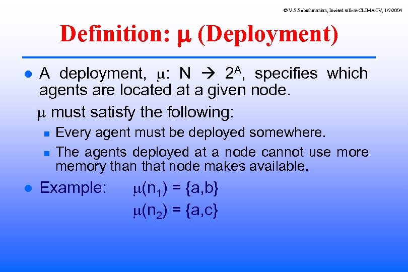 © V. S. Subrahmanian, Invited talk at CLIMA-IV, 1/7/2004 Definition: (Deployment) A deployment, :