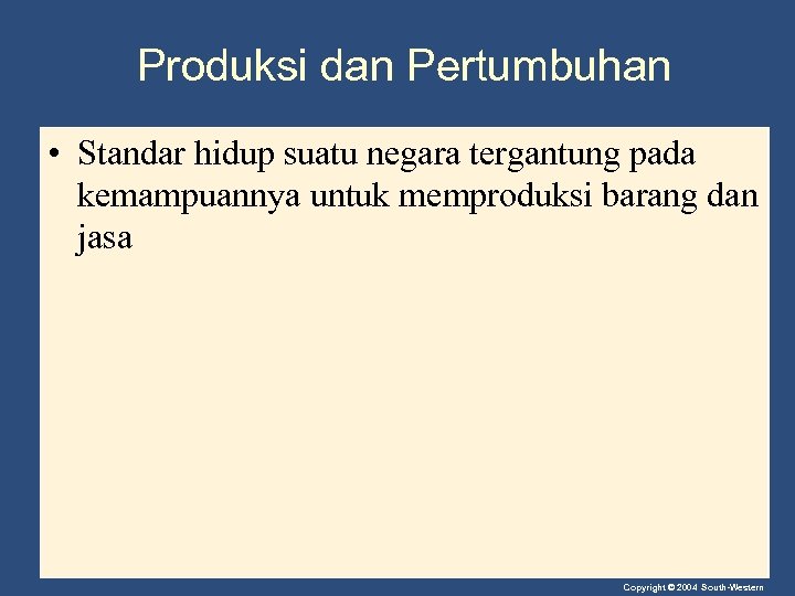 Produksi dan Pertumbuhan • Standar hidup suatu negara tergantung pada kemampuannya untuk memproduksi barang