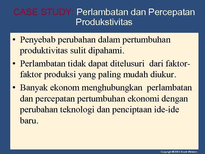 CASE STUDY: Perlambatan dan Percepatan Produkstivitas • Penyebab perubahan dalam pertumbuhan produktivitas sulit dipahami.