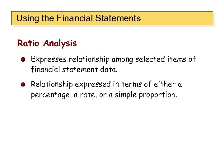 Using the Financial Statements Ratio Analysis Expresses relationship among selected items of financial statement