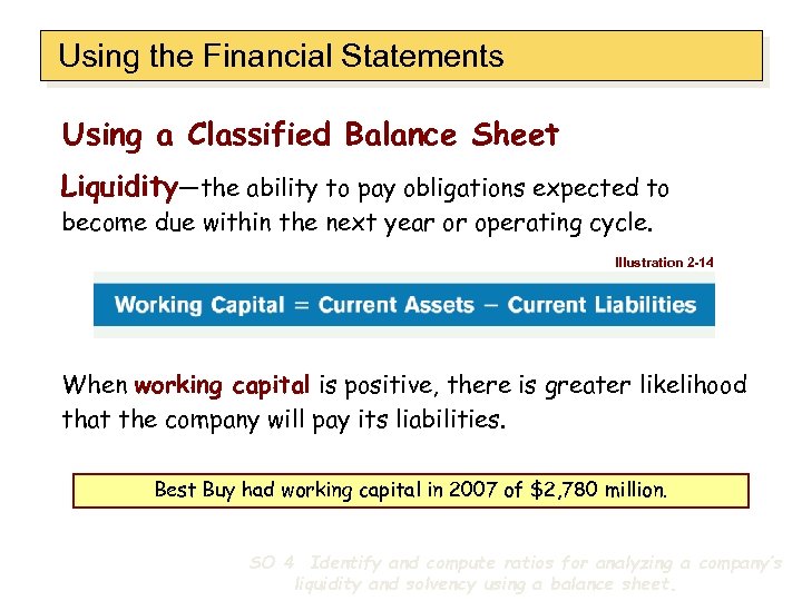 Using the Financial Statements Using a Classified Balance Sheet Liquidity—the ability to pay obligations