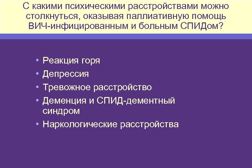 С какими психическими расстройствами можно столкнуться, оказывая паллиативную помощь ВИЧ-инфицированным и больным СПИДом? •