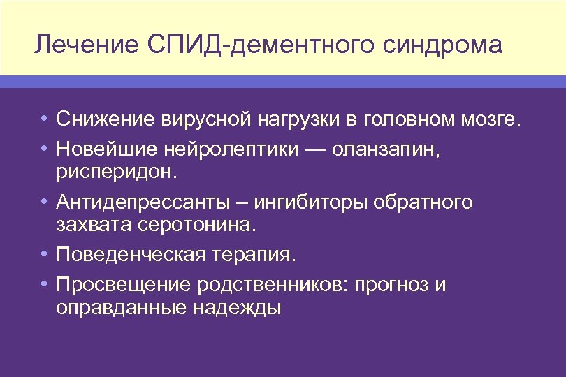 Лечение СПИД-дементного синдрома • Снижение вирусной нагрузки в головном мозге. • Новейшие нейролептики —