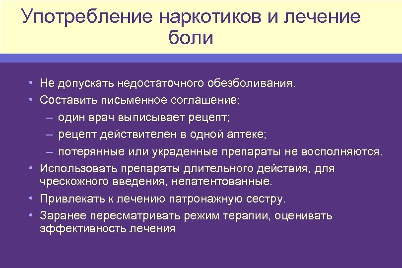 Употребление наркотиков и лечение боли • Не допускать недостаточного обезболивания. • Составить письменное соглашение: