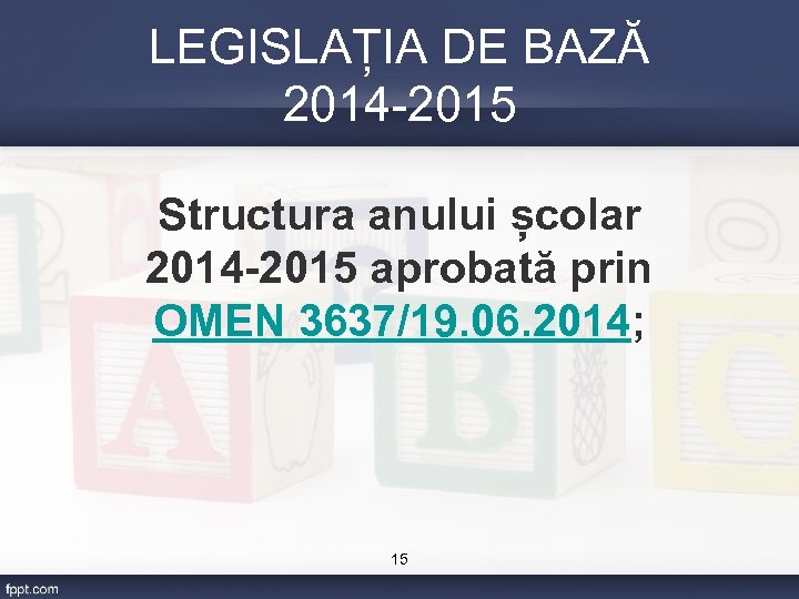 LEGISLAȚIA DE BAZĂ 2014 -2015 Structura anului școlar 2014 -2015 aprobată prin OMEN 3637/19.