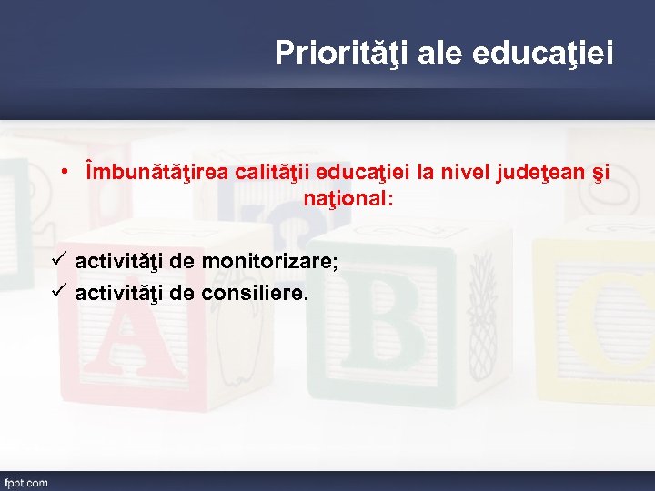  Priorităţi ale educaţiei • Îmbunătăţirea calităţii educaţiei la nivel judeţean şi naţional: ü