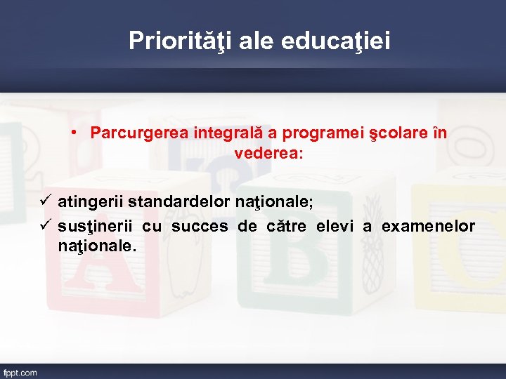 Priorităţi ale educaţiei • Parcurgerea integrală a programei şcolare în vederea: ü atingerii standardelor