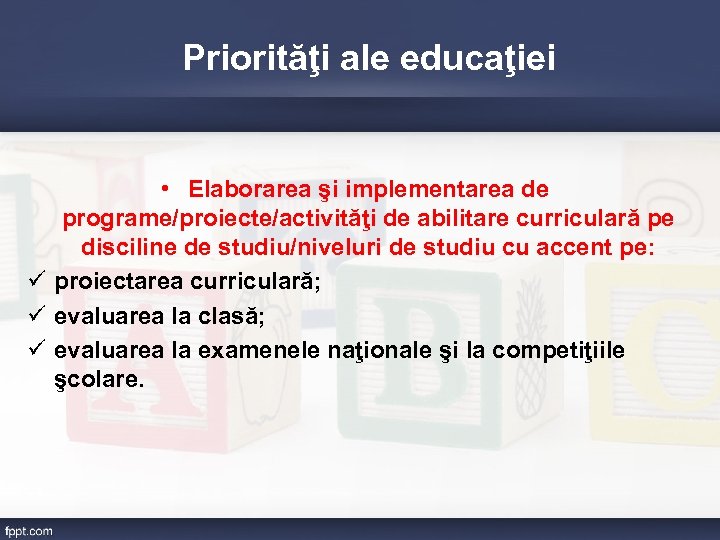 Priorităţi ale educaţiei • Elaborarea şi implementarea de programe/proiecte/activităţi de abilitare curriculară pe disciline