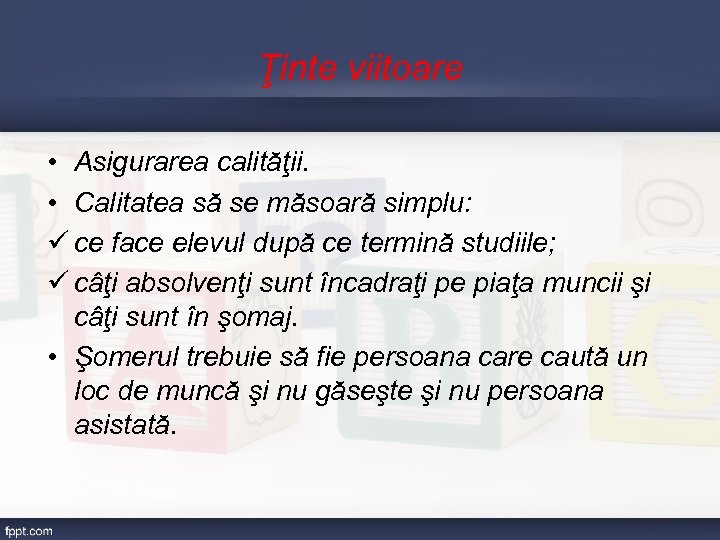 Ţinte viitoare • Asigurarea calităţii. • Calitatea să se măsoară simplu: ü ce face