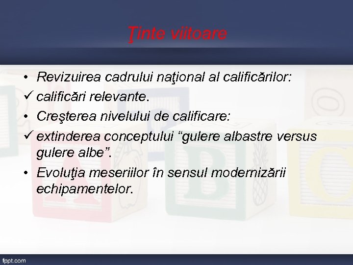 Ţinte viitoare • Revizuirea cadrului naţional al calificărilor: ü calificări relevante. • Creşterea nivelului