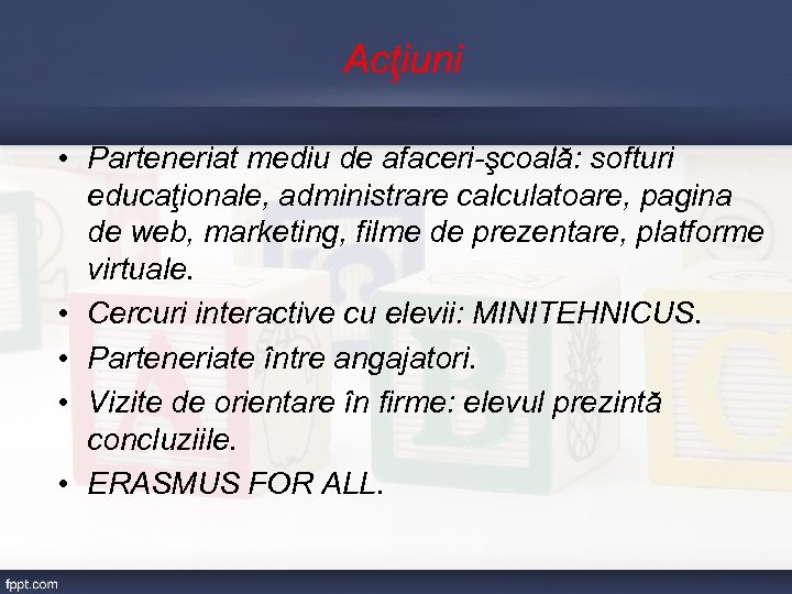 Acţiuni • Parteneriat mediu de afaceri-şcoală: softuri educaţionale, administrare calculatoare, pagina de web, marketing,