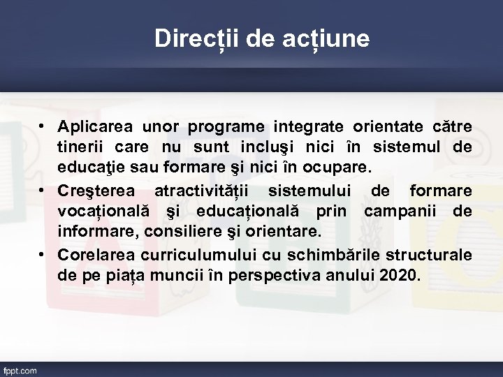 Direcții de acțiune • Aplicarea unor programe integrate orientate către tinerii care nu sunt