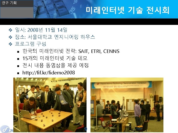 연구 기획 미래인터넷 기술 전시회 v 일시: 2008년 11월 14일 v 장소: 서울대학교 엔지니어링