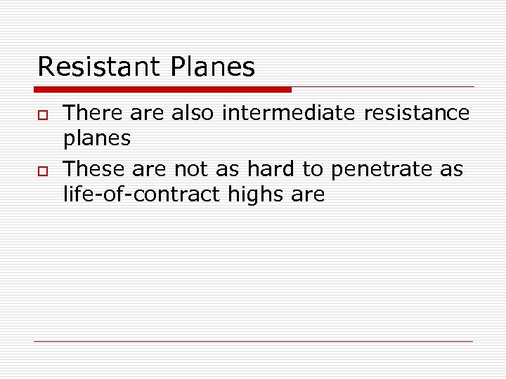Resistant Planes o o There also intermediate resistance planes These are not as hard