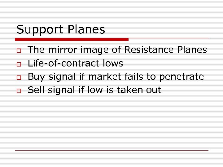 Support Planes o o The mirror image of Resistance Planes Life-of-contract lows Buy signal