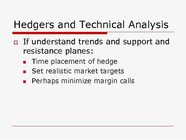 Hedgers and Technical Analysis o If understand trends and support and resistance planes: n