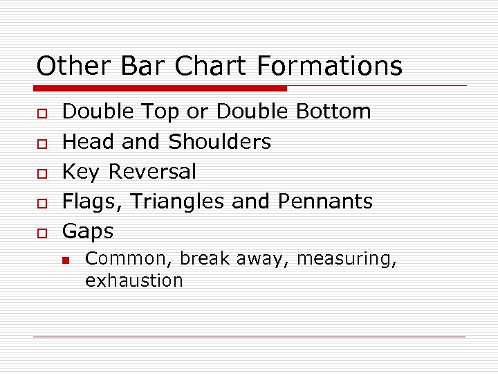 Other Bar Chart Formations o o o Double Top or Double Bottom Head and