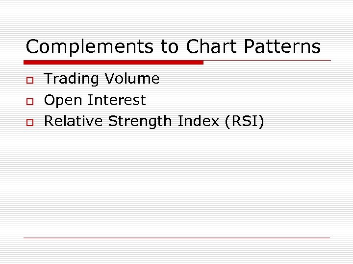 Complements to Chart Patterns o o o Trading Volume Open Interest Relative Strength Index