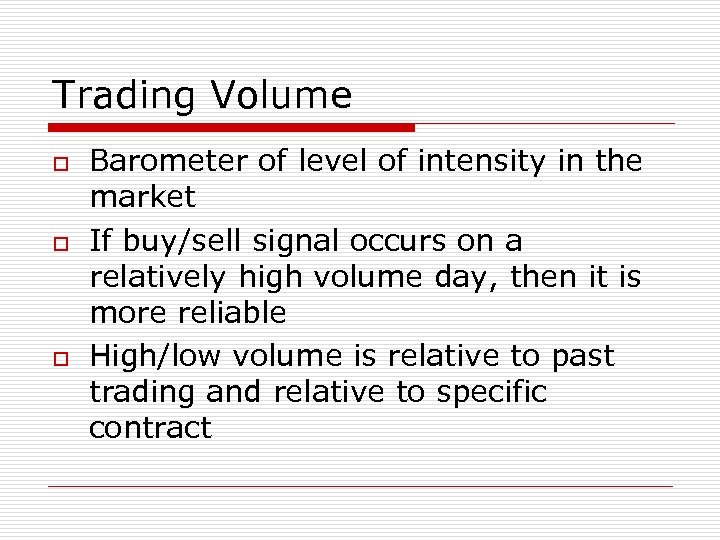 Trading Volume o o o Barometer of level of intensity in the market If