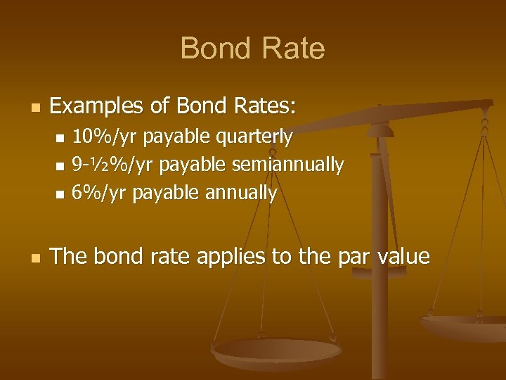 Bond Rate n Examples of Bond Rates: 10%/yr payable quarterly n 9 -½%/yr payable