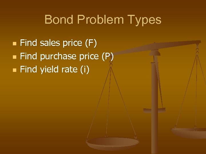 Bond Problem Types n n n Find sales price (F) Find purchase price (P)