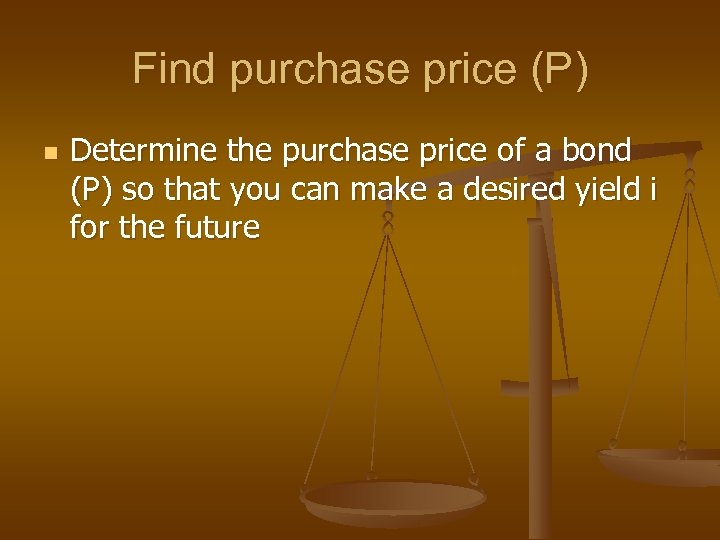Find purchase price (P) n Determine the purchase price of a bond (P) so