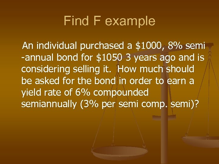 Find F example An individual purchased a $1000, 8% semi -annual bond for $1050
