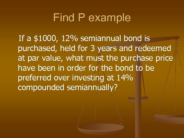 Find P example If a $1000, 12% semiannual bond is purchased, held for 3