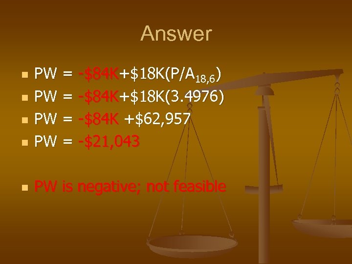 Answer n PW = -$84 K+$18 K(P/A 18, 6) PW = -$84 K+$18 K(3.